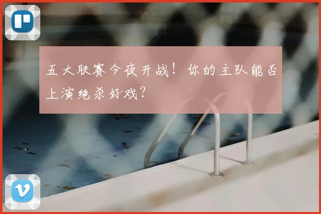 五大联赛今夜开战！你的主队能否上演绝杀好戏？